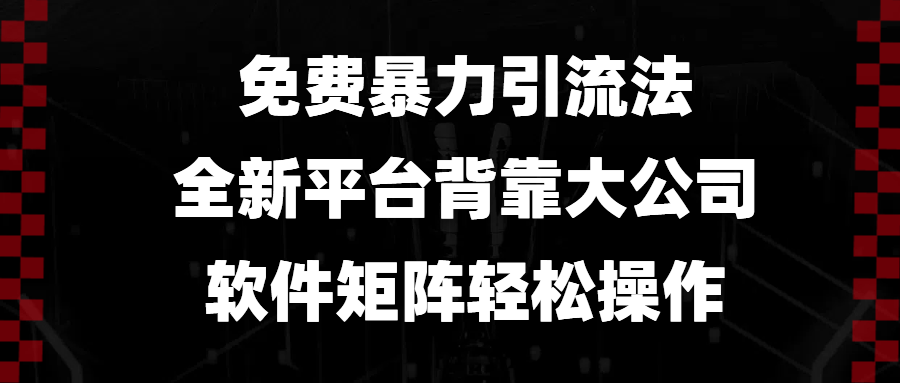 免费暴力引流法，全新平台，背靠大公司，软件矩阵轻松操作-腾渊网创