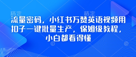 流量密码，小红书万赞英语视频用扣子一键批量生产，保姆级教程，小白都看得懂-腾渊论坛