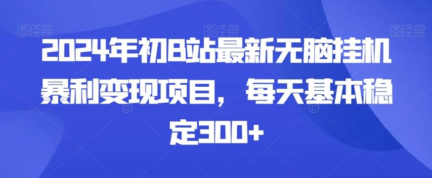 2024年初B站最新无脑挂机暴利变现项目，每天基本稳定300+-腾渊网创