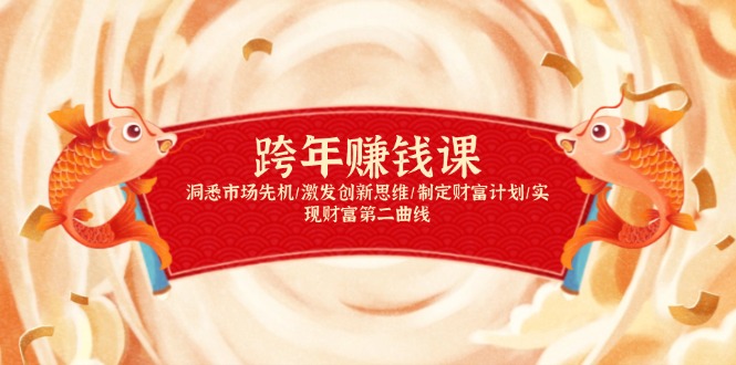 跨年赚钱课，洞悉市场先机/激发创新思维/制定财富计划/实现财富第二曲线-腾渊网创