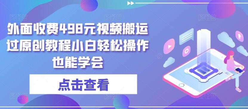 外面收费498元视频搬运过原创教程小白轻松操作也能学会【揭秘】-腾渊网创