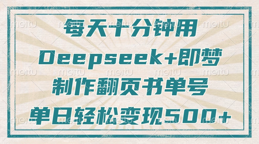 每天十分钟，用Deepseek+即梦，制作翻页书单号，疯狂涨粉，单日变现500+-腾渊论坛