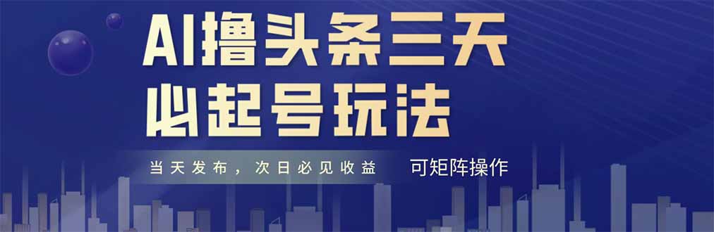 AI撸头条三天必起号，纯原创情感故事，每天搬砖十分钟，小白复制粘贴月...-腾渊网创