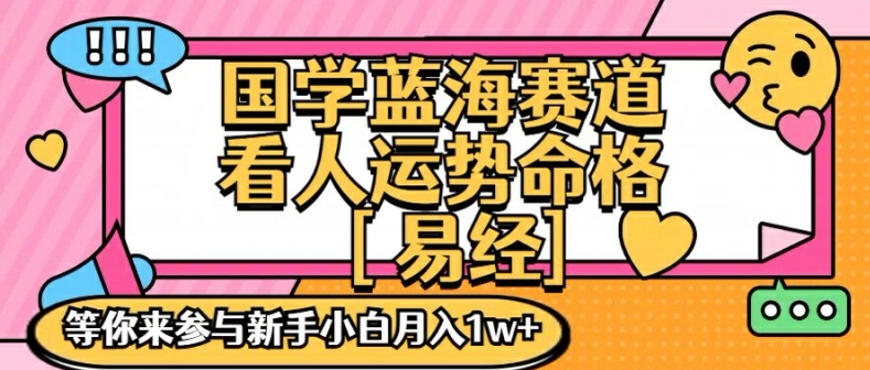 国学蓝海赋能赛道，零基础学习，手把手教学独一份新手小白月入1W+【揭秘】-腾渊网创