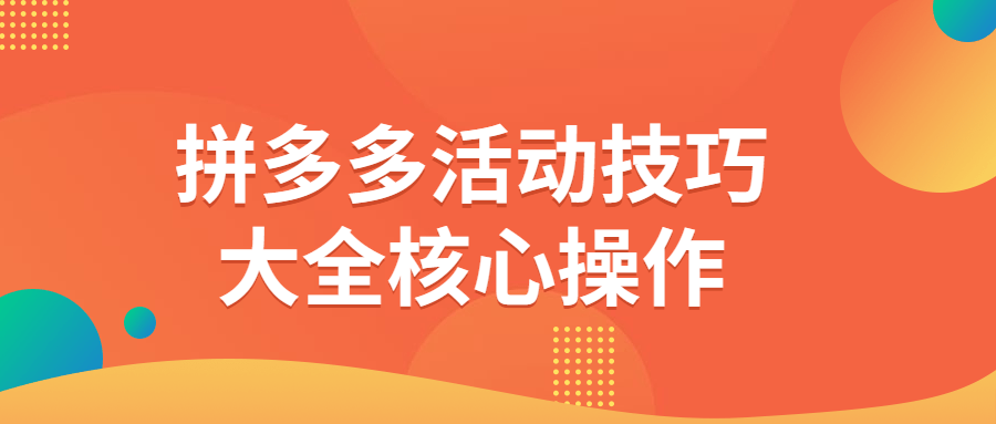 拼多多活动技巧大全核心操作-腾渊论坛