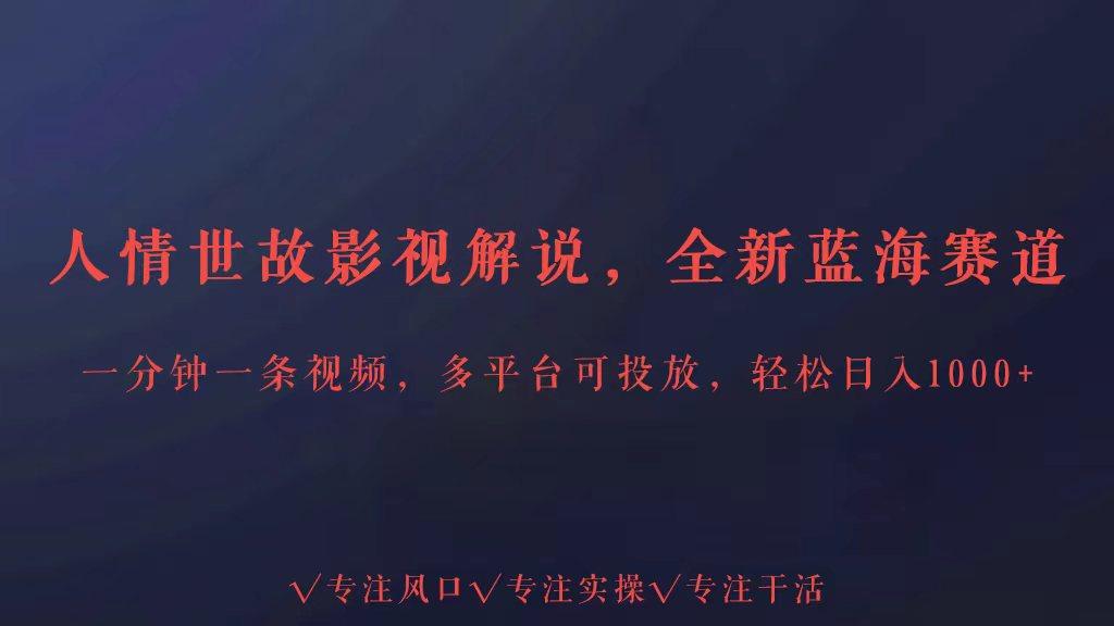 全新蓝海赛道人情世故解说，多平台投放轻松日入3000+-腾渊网创