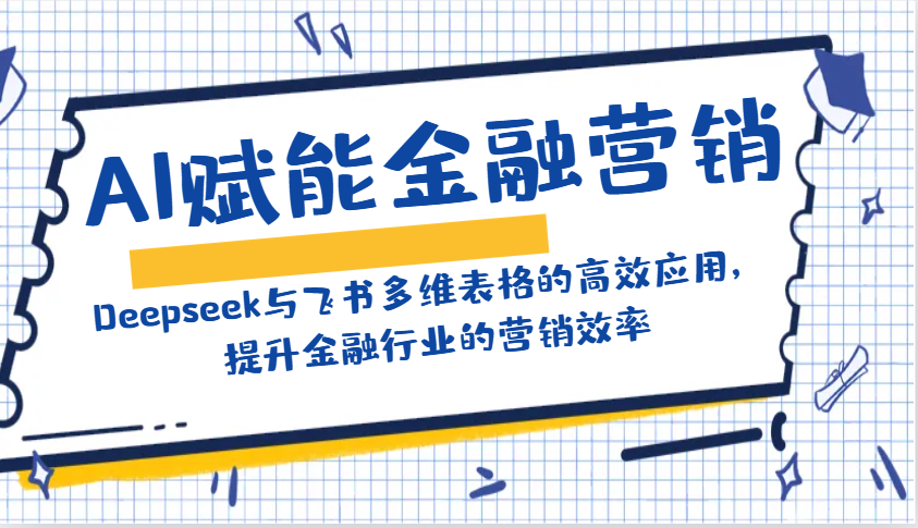AI赋能金融营销：Deepseek与飞书多维表格的高效应用，提升金融行业的营销效率-腾渊网创