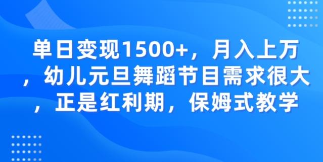 单日变现1500+，月入上万幼儿元旦舞蹈节目需求很大正是红利期，保姆式教学-腾渊论坛