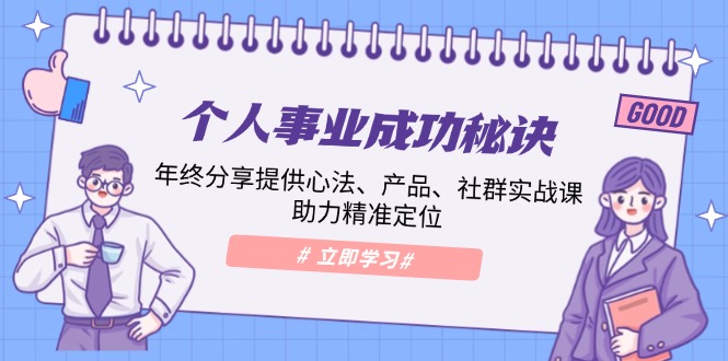 个人事业成功秘诀：年终分享提供心法、产品、社群实战课、助力精准定位-腾渊论坛