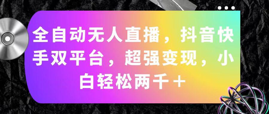 全自动无人直播，抖音快手双平台，超强变现，小白轻松两千＋-腾渊网创