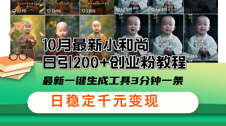 10月最新小和尚日引200+创业粉教程，最新一键生成工具3分钟一条，日稳...-腾渊网创