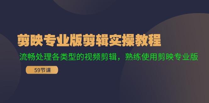 剪映专业版剪辑实操教程：流畅处理各类型的视频剪辑，熟练使用剪映专业版-腾渊网创