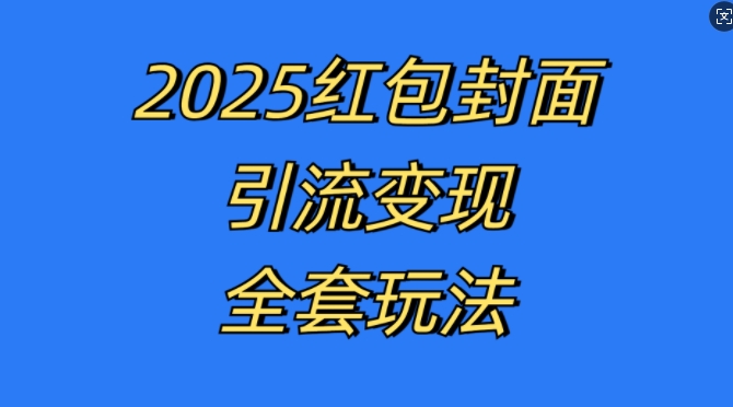 红包封面引流变现全套玩法，最新的引流玩法和变现模式，认真执行，嘎嘎赚钱【揭秘】-腾渊网创