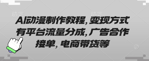 AI动漫制作教程，变现方式有平台流量分成，广告合作接单，电商带货等-腾渊网创
