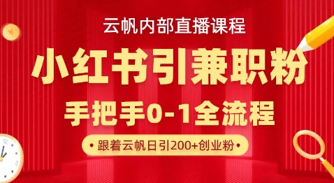 云帆内部直播课，小红书引流兼职粉教程，日引500+月变现过W-腾渊网创