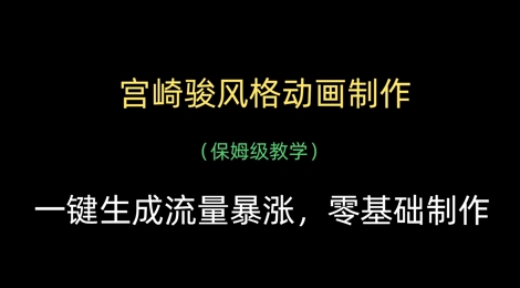 宫崎骏风格动画制作，一键生成流量暴涨，保姆级教学-腾渊网创