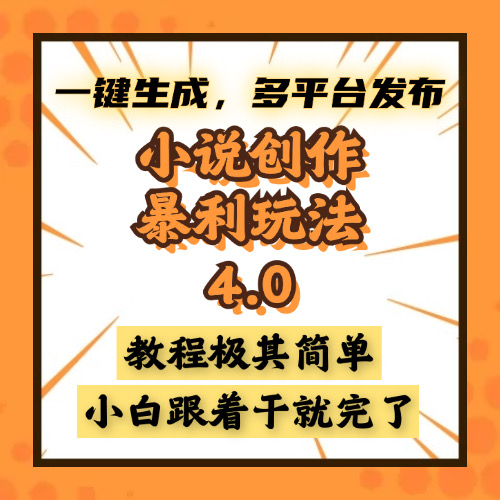 小说创作暴利玩法4.0，一键生成，多平台发布，课程极其简单，小白一学...-腾渊网创