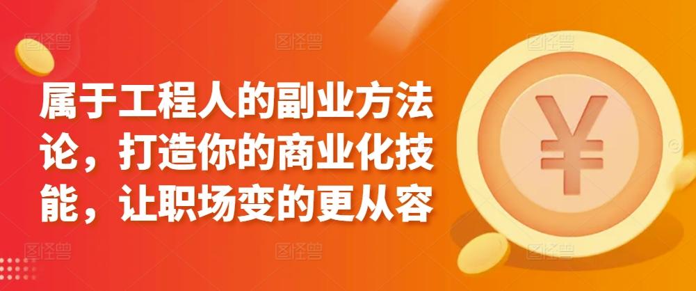 属于工程人的副业方法论，打造你的商业化技能，让职场变的更从容-腾渊网创
