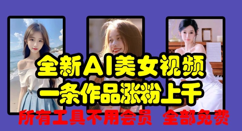 全新AI美女视频，一条作品涨粉上千，所有工具不用会员，全部免费-腾渊网创