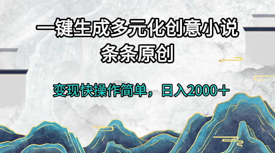一键生成多元化创意小说条条原创变现快操作简单日入2000＋-腾渊论坛