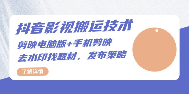 抖音影视搬运技术：剪映电脑版+手机剪映，去水印找题材，发布策略-腾渊网创