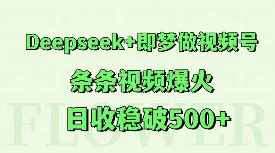 Deepseek+即梦做视频号，条条视频爆火，日收稳破500+-腾渊论坛