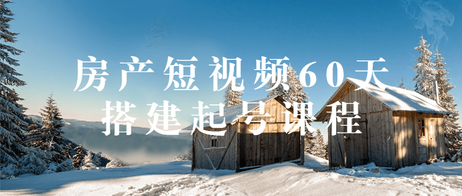 房产短视频60天搭建起号课程-腾渊网创