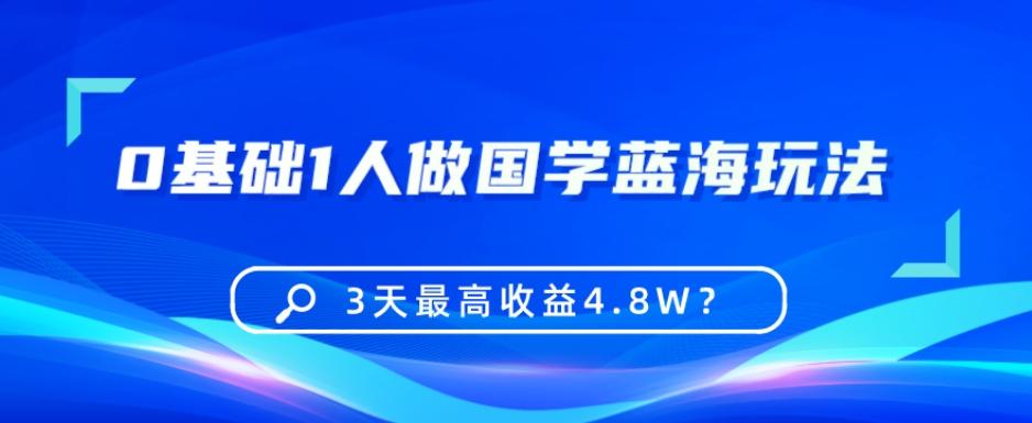 0基础1人做国学蓝海玩法，3天最高收益4.8W？-腾渊论坛
