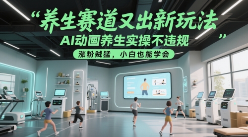养生赛道又出新玩法，AI动画养生实操不违规，涨粉贼猛，小白也能学会-腾渊网创