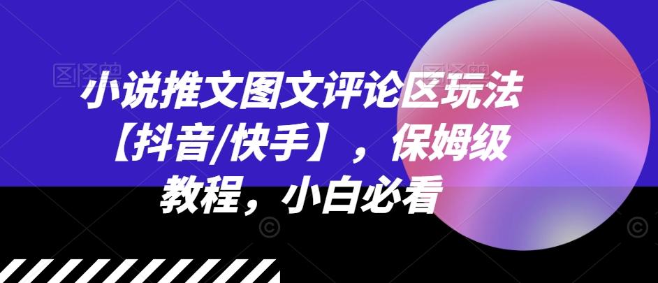 小说推文图文评论区玩法【抖音/快手】，保姆级教程，小白必看-腾渊网创