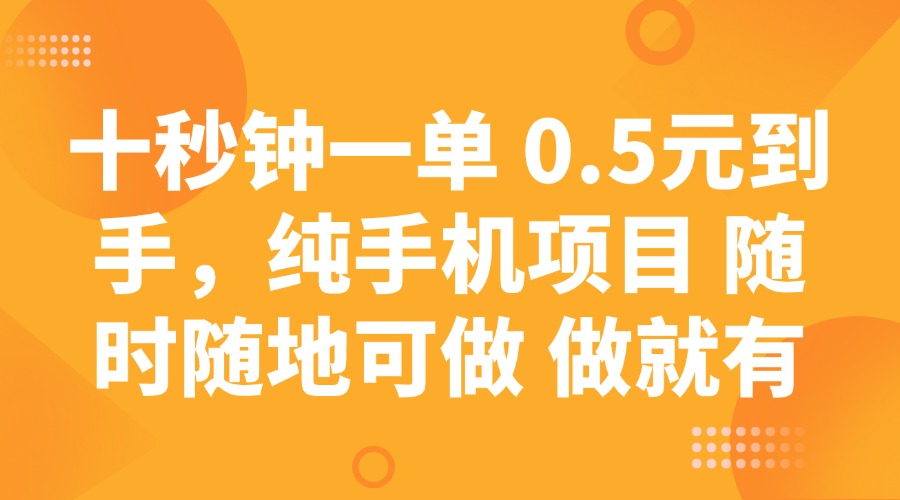 十秒钟一单 0.5元到手，纯手机项目 随时随地可做 做就有-腾渊网创