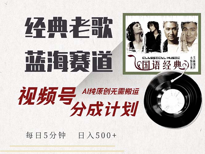 最新经典老歌赛道，视频号分成计划收益拿到手软，AI纯原创，无需搬运每...-腾渊网创