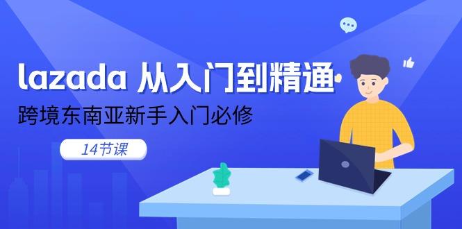 lazada 从入门到精通，跨境东南亚新手入门必修(14节课-腾渊论坛