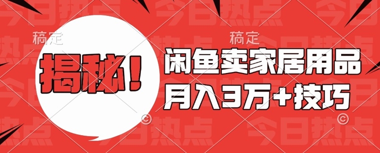 闲鱼卖家居用品月入过W+最新技巧闲鱼最新零基础教学，新手当天上手【揭秘】-腾渊网创