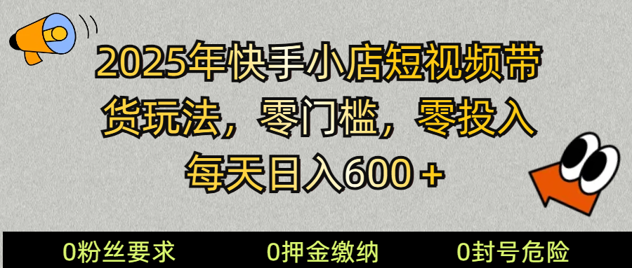 2025快手小店短视频带货模式，零投入，零门槛，每天日入600＋-腾渊论坛