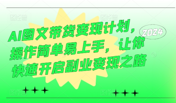 AI图文带货变现计划，操作简单易上手，让你快速开启副业变现之路-腾渊网创