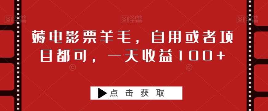 薅电影票羊毛，自用或者项目都可，一天收益100+-腾渊论坛
