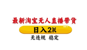最新淘宝无人直播带货，日入数张，不违规不封号，独家技术，操作简单【揭秘】-腾渊网创
