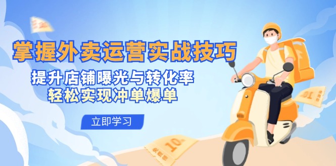 掌握外卖运营实战技巧，提升店铺曝光与转化率，轻松实现冲单爆单-腾渊网创