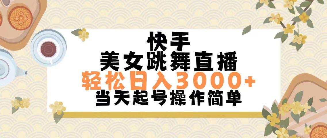 快手美女跳舞直播，轻松日入3000+简单无脑-腾渊网创