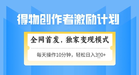 得物创作者激励，独家变现模式，轻松上手，日入3张+可矩阵，可放大【揭秘】-腾渊论坛