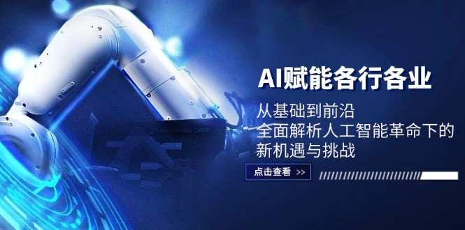 AI赋能各行各业：从基础到前沿，全面解析人工智能革命下的新机遇与挑战-腾渊网创