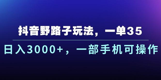 抖音野路子玩法，一单35.日入3000+，一部手机可操作-腾渊网创