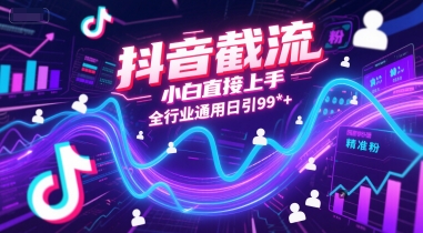 抖音截流，小白直接上手，全行业通用日引99+精准粉【揭秘】-腾渊网创