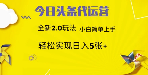 今日头条代运营，新2.0玩法，小白轻松做，每日实现躺Z5张【揭秘】-腾渊网创