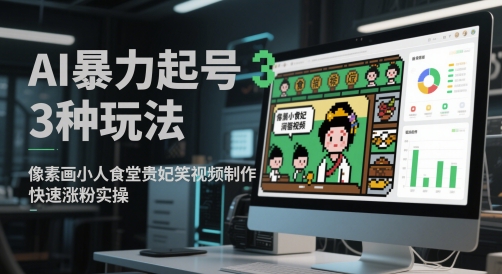 AI暴力起号3种玩法，像素画小人食堂贵妃搞笑视频制作，快速涨粉实操-腾渊论坛