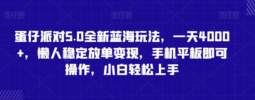 蛋仔派对5.0全新蓝海玩法，一天4000+，懒人稳定放单变现，手机平板即可操作，小白轻松上手【揭秘】-腾渊网创