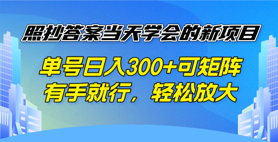 照抄答案当天学会的新项目，单号日入300 +可矩阵，有手就行，轻松放大-腾渊网创