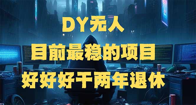 DY无人，目前最稳的项目，矩阵放大边旅游边赚钱，好好好干两年退休-腾渊网创