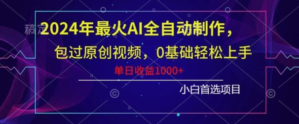 2024年最火AI全自动制作，包过原创视频，0基础轻松上手，单日收益1000+-腾渊论坛